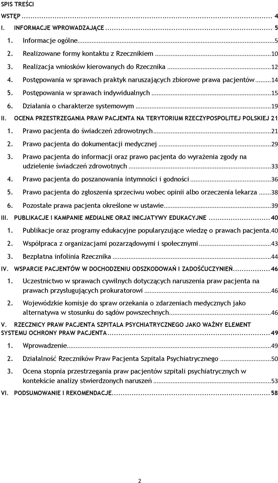 OCENA PRZESTRZEGANIA PRAW PACJENTA NA TERYTORIUM RZECZYPOSPOLITEJ POLSKIEJ 21 1. Prawo pacjenta do świadczeń zdrowotnych... 21 2. Prawo pacjenta do dokumentacji medycznej... 29 3.