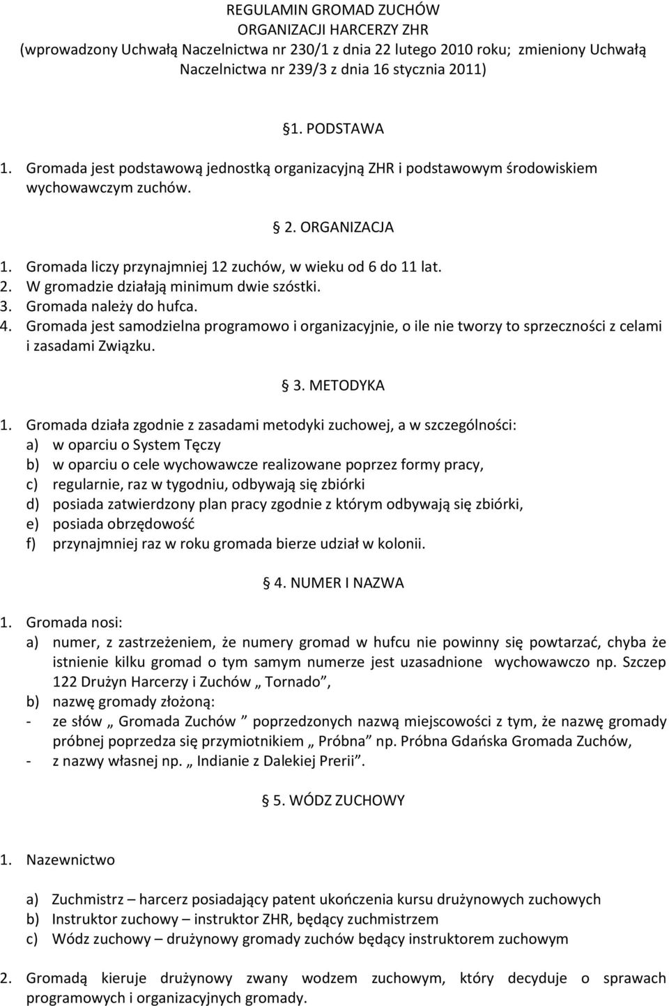 3. Gromada należy do hufca. 4. Gromada jest samodzielna programowo i organizacyjnie, o ile nie tworzy to sprzeczności z celami i zasadami Związku. 3. METODYKA 1.