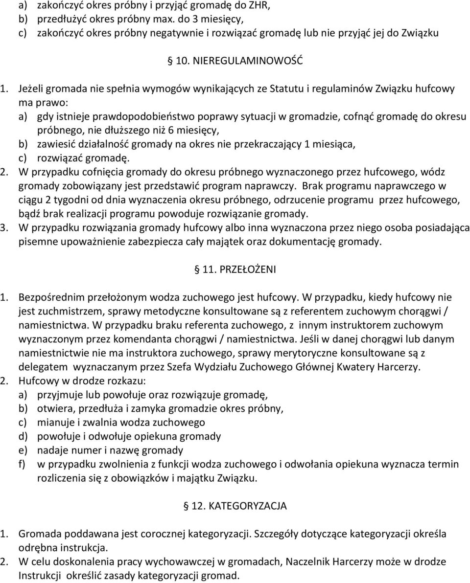 Jeżeli gromada nie spełnia wymogów wynikających ze Statutu i regulaminów Związku hufcowy ma prawo: a) gdy istnieje prawdopodobieostwo poprawy sytuacji w gromadzie, cofnąd gromadę do okresu próbnego,