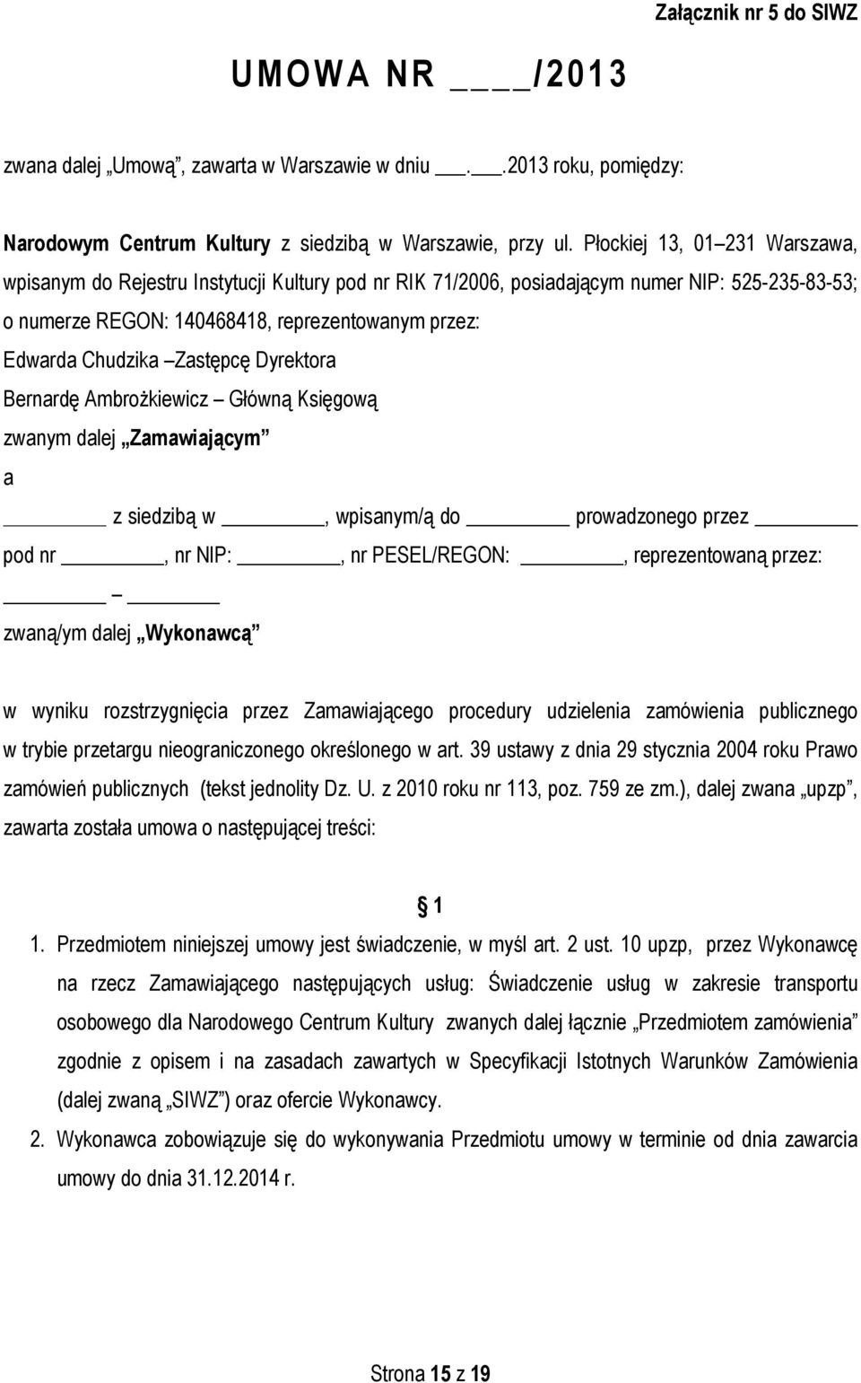 Zastępcę Dyrektora Bernardę Ambrożkiewicz Główną Księgową zwanym dalej Zamawiającym a z siedzibą w, wpisanym/ą do prowadzonego przez pod nr, nr NIP:, nr PESEL/REGON:, reprezentowaną przez: zwaną/ym