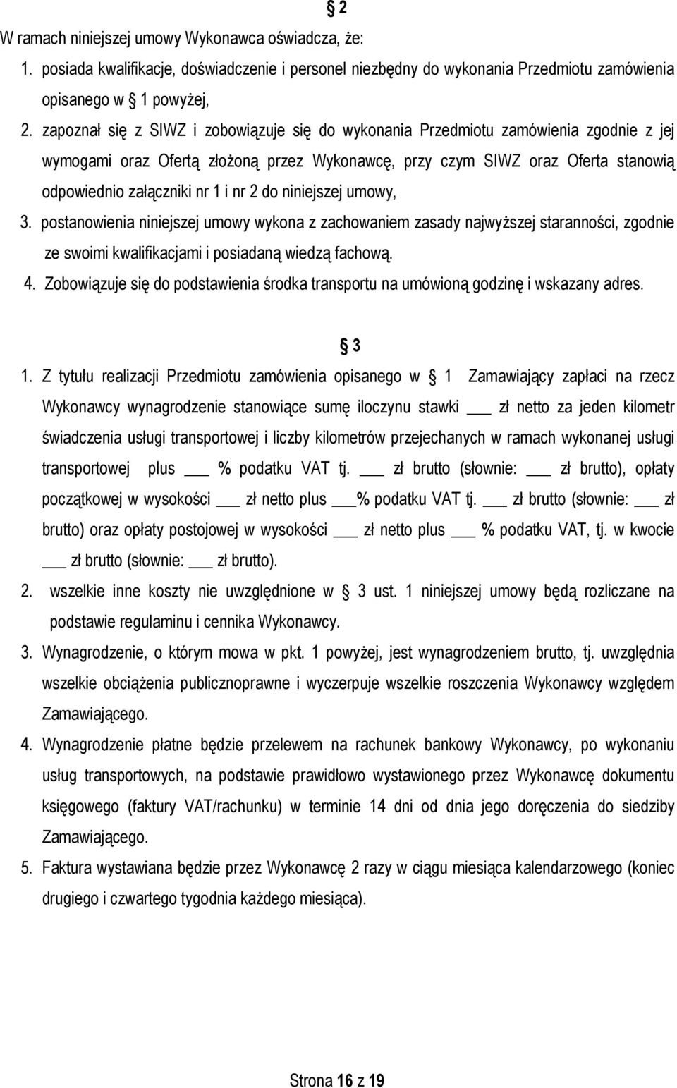 nr 2 do niniejszej umowy, 3. postanowienia niniejszej umowy wykona z zachowaniem zasady najwyższej staranności, zgodnie ze swoimi kwalifikacjami i posiadaną wiedzą fachową. 4.