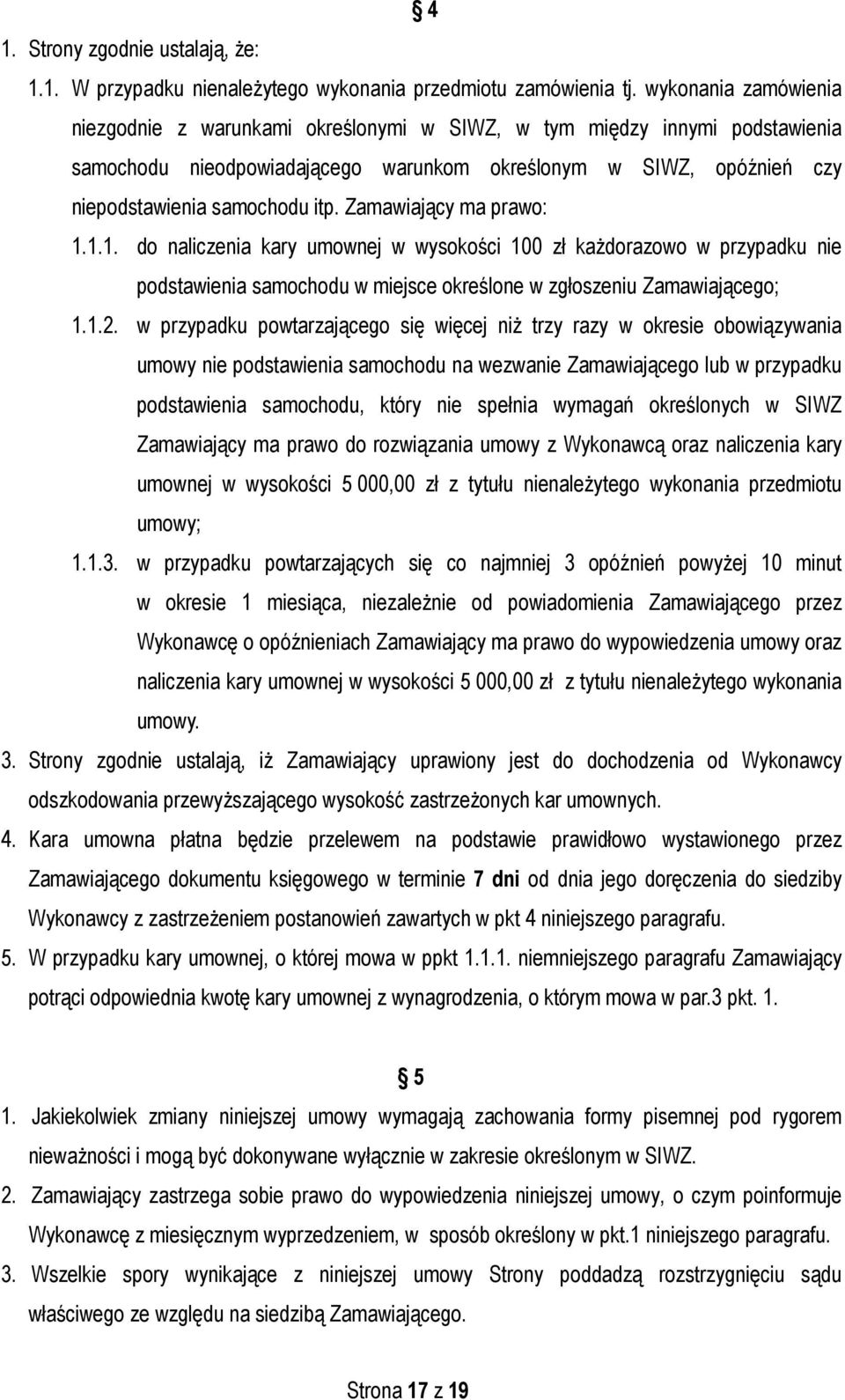 Zamawiający ma prawo: 1.1.1. do naliczenia kary umownej w wysokości 100 zł każdorazowo w przypadku nie podstawienia samochodu w miejsce określone w zgłoszeniu Zamawiającego; 1.1.2.