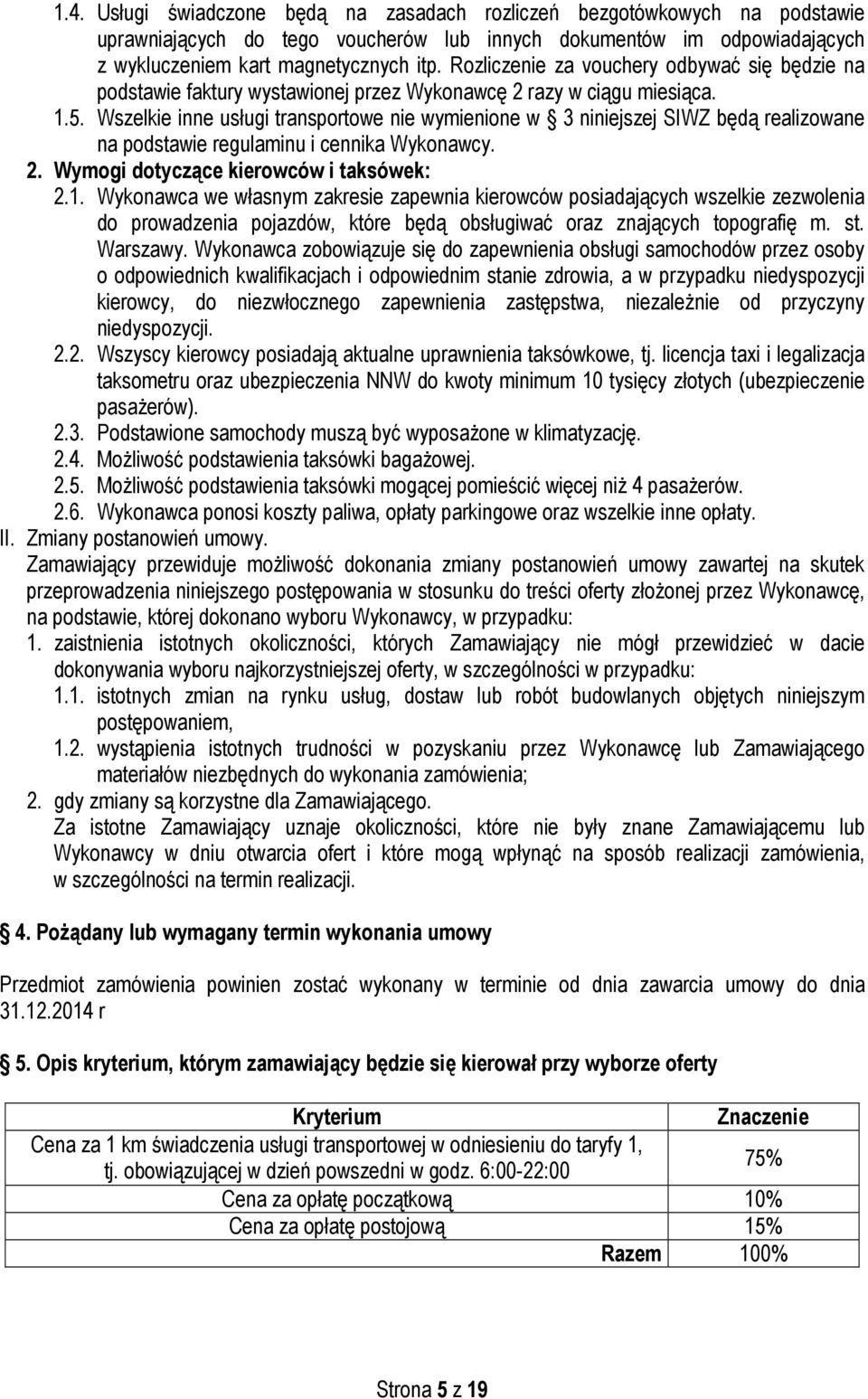 Wszelkie inne usługi transportowe nie wymienione w 3 niniejszej SIWZ będą realizowane na podstawie regulaminu i cennika Wykonawcy. 2. Wymogi dotyczące kierowców i taksówek: 2.1.