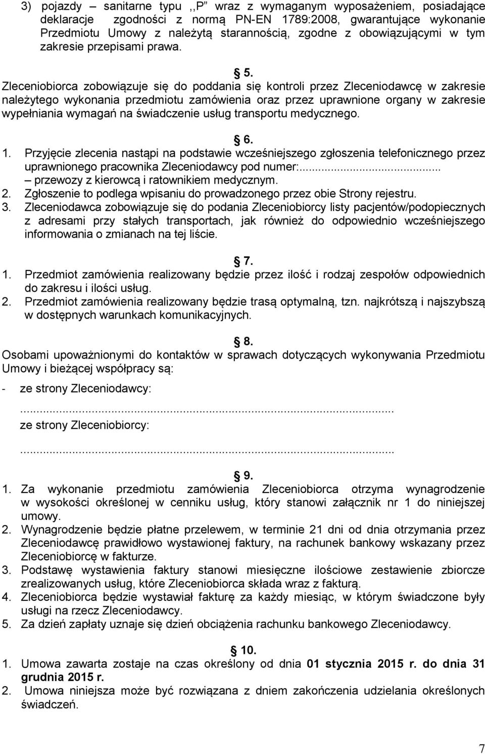 Zleceniobiorca zobowiązuje się do poddania się kontroli przez Zleceniodawcę w zakresie należytego wykonania przedmiotu zamówienia oraz przez uprawnione organy w zakresie wypełniania wymagań na