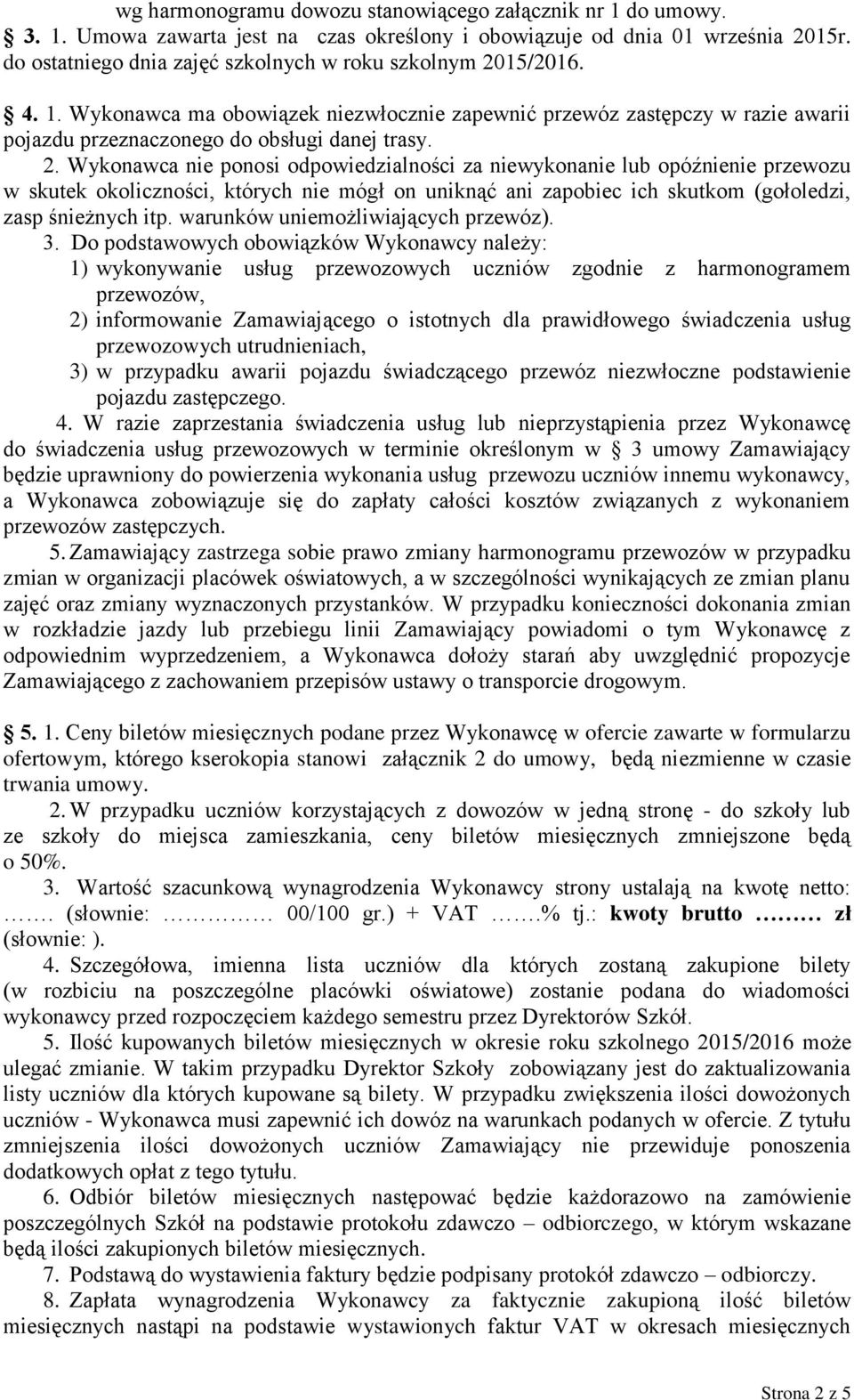 15/2016. 4. 1. Wykonawca ma obowiązek niezwłocznie zapewnić przewóz zastępczy w razie awarii pojazdu przeznaczonego do obsługi danej trasy. 2.