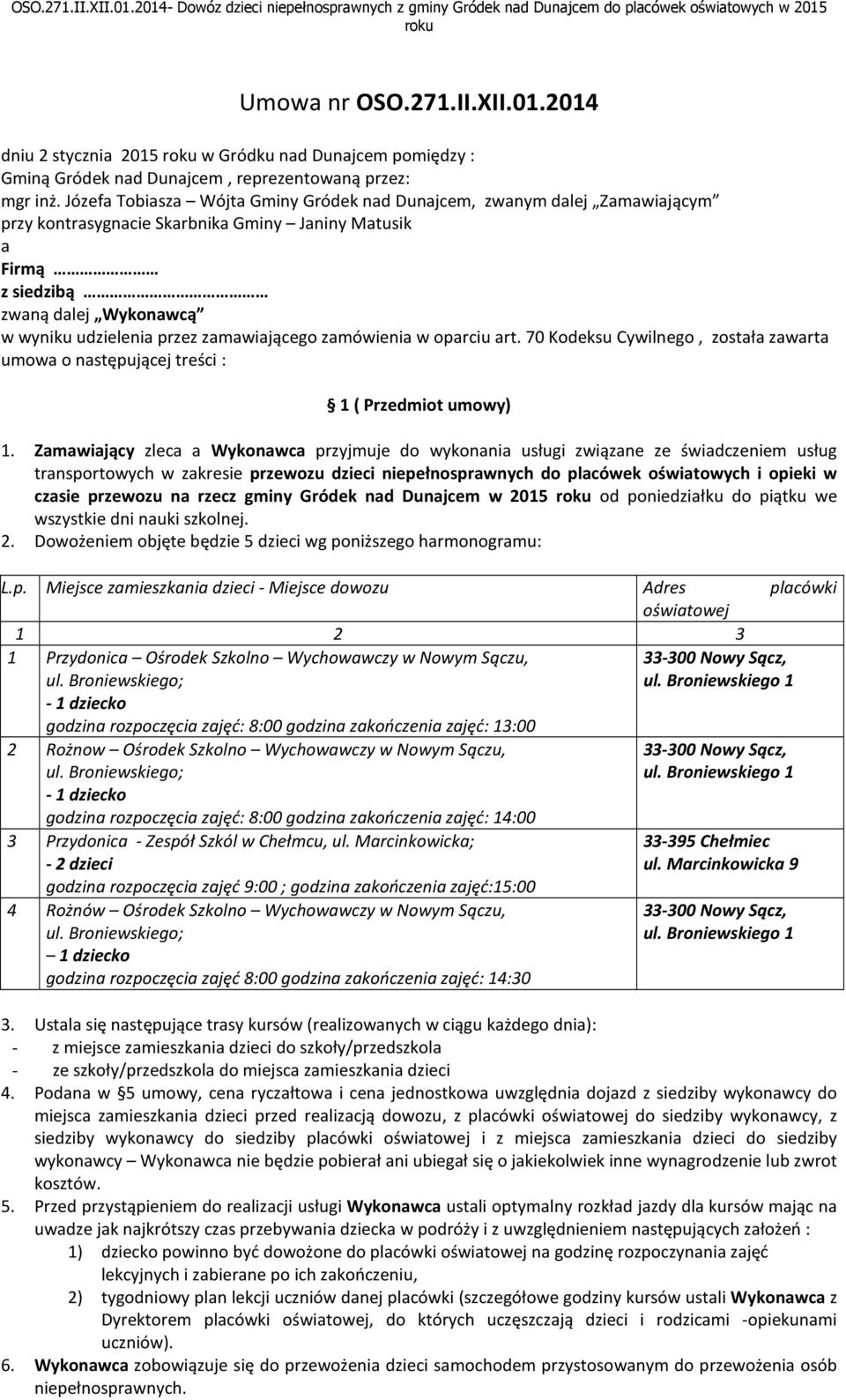 zamawiającego zamówienia w oparciu art. 70 Kodeksu Cywilnego, została zawarta umowa o następującej treści : 1 ( Przedmiot umowy) 1.