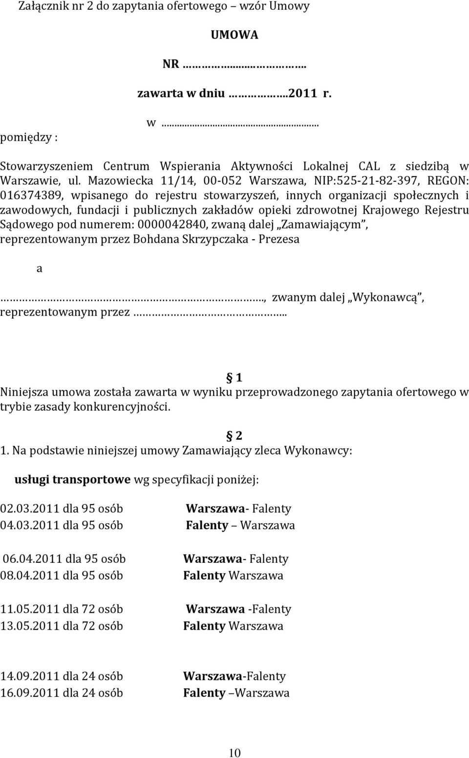 zdrowotnej Krajowego Rejestru Sądowego pod numerem: 0000042840, zwaną dalej Zamawiającym, reprezentowanym przez Bohdana Skrzypczaka - Prezesa a., zwanym dalej Wykonawcą, reprezentowanym przez.