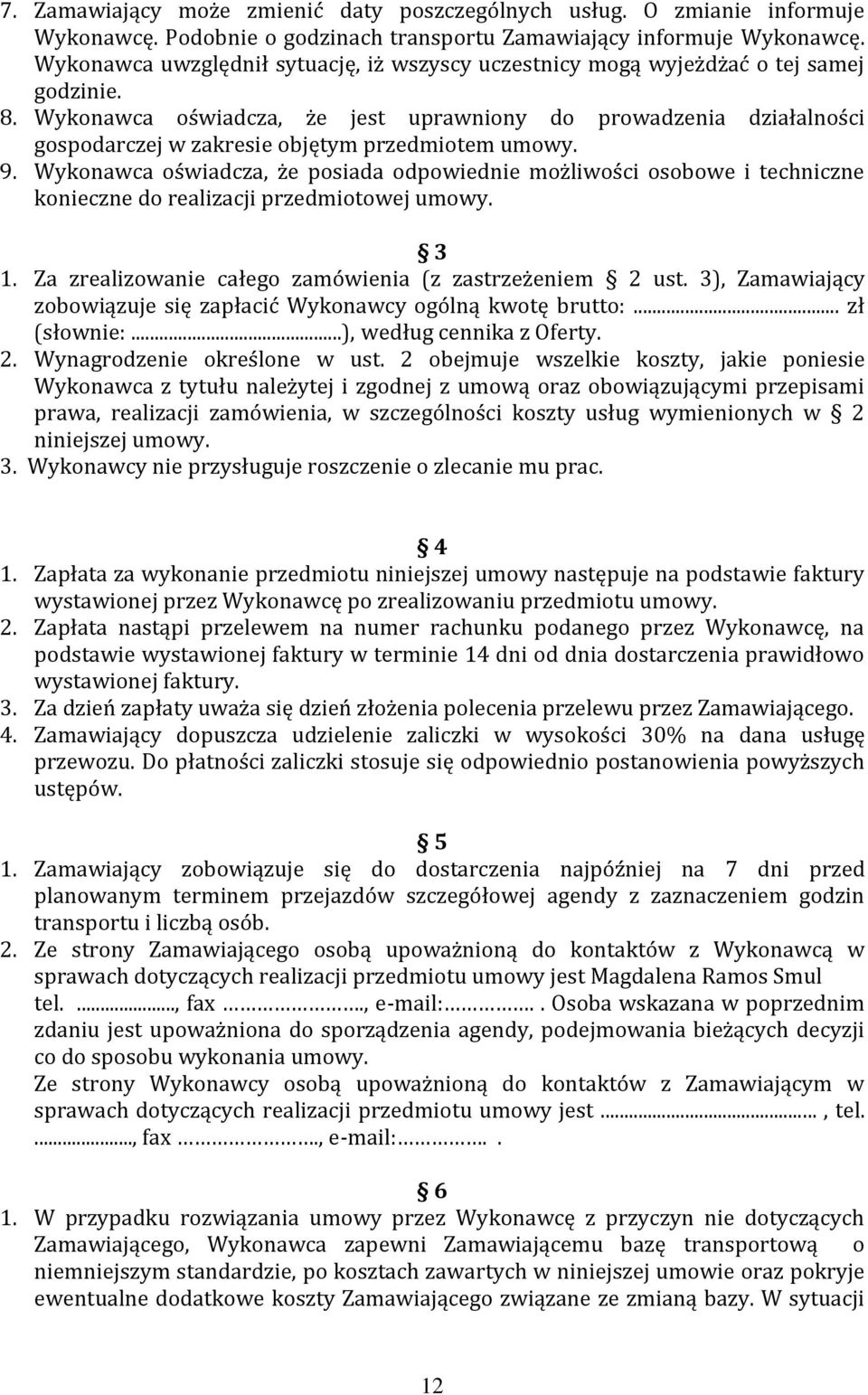 Wykonawca oświadcza, że jest uprawniony do prowadzenia działalności gospodarczej w zakresie objętym przedmiotem umowy. 9.