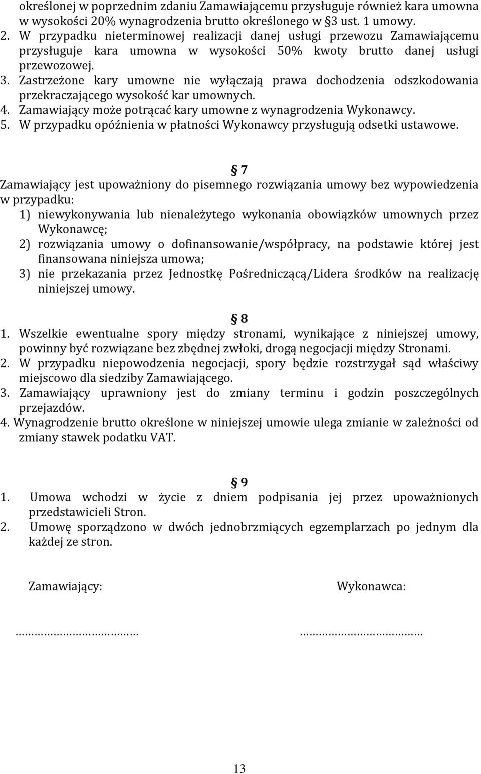 W przypadku nieterminowej realizacji danej usługi przewozu Zamawiającemu przysługuje kara umowna w wysokości 50% kwoty brutto danej usługi przewozowej. 3.