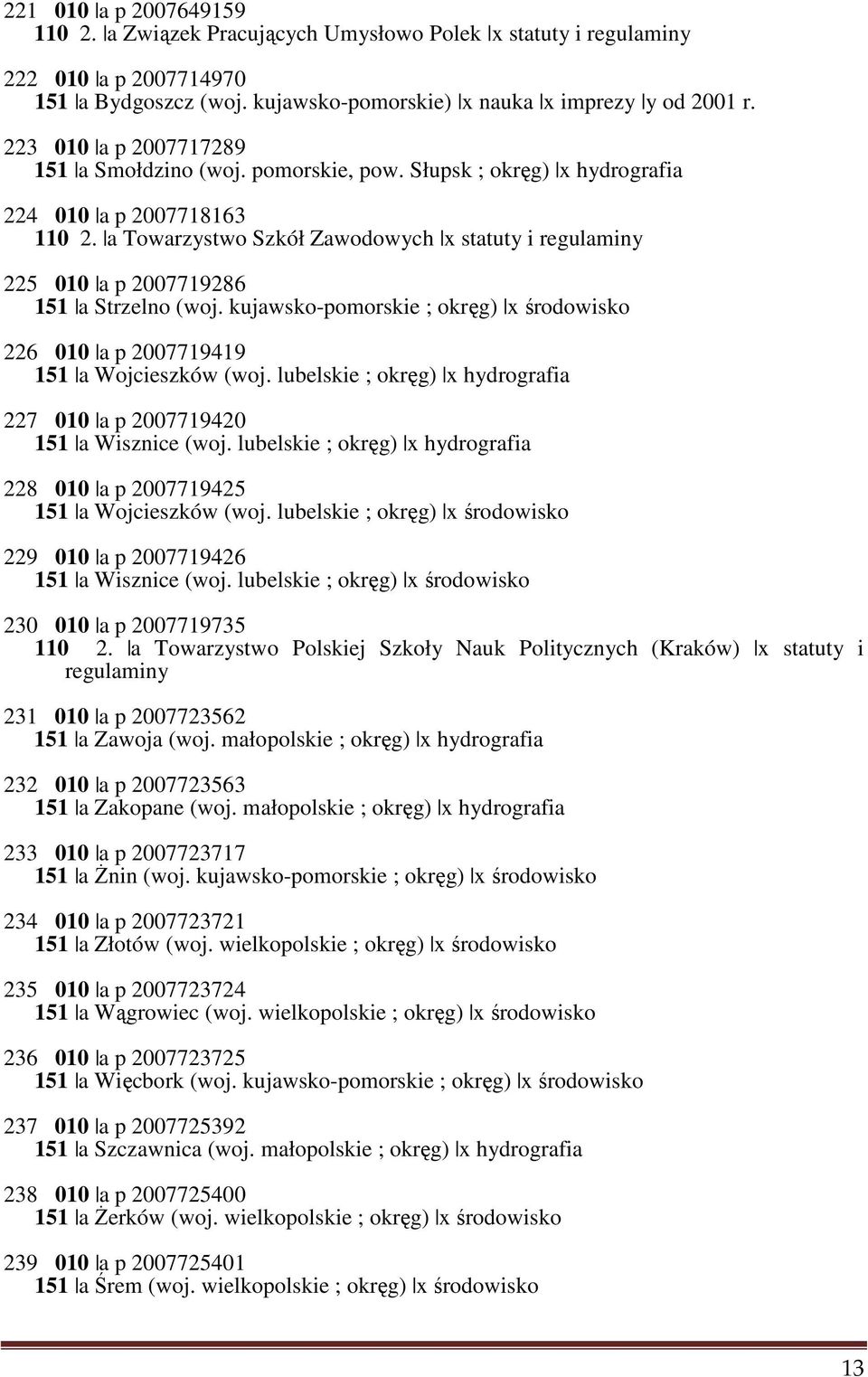 a Towarzystwo Szkół Zawodowych x statuty i regulaminy 225 010 a p 2007719286 151 a Strzelno (woj. kujawsko-pomorskie ; okręg) x środowisko 226 010 a p 2007719419 151 a Wojcieszków (woj.