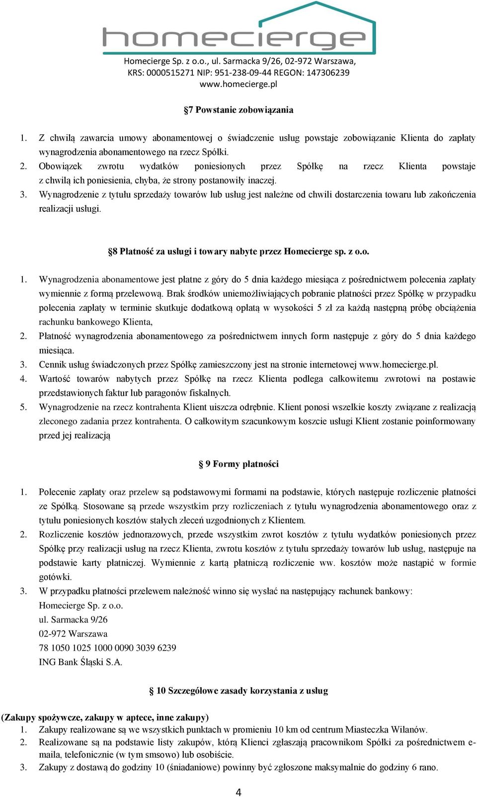 Wynagrodzenie z tytułu sprzedaży towarów lub usług jest należne od chwili dostarczenia towaru lub zakończenia realizacji usługi. 8 Płatność za usługi i towary nabyte przez Homecierge sp. z o.o. 1.