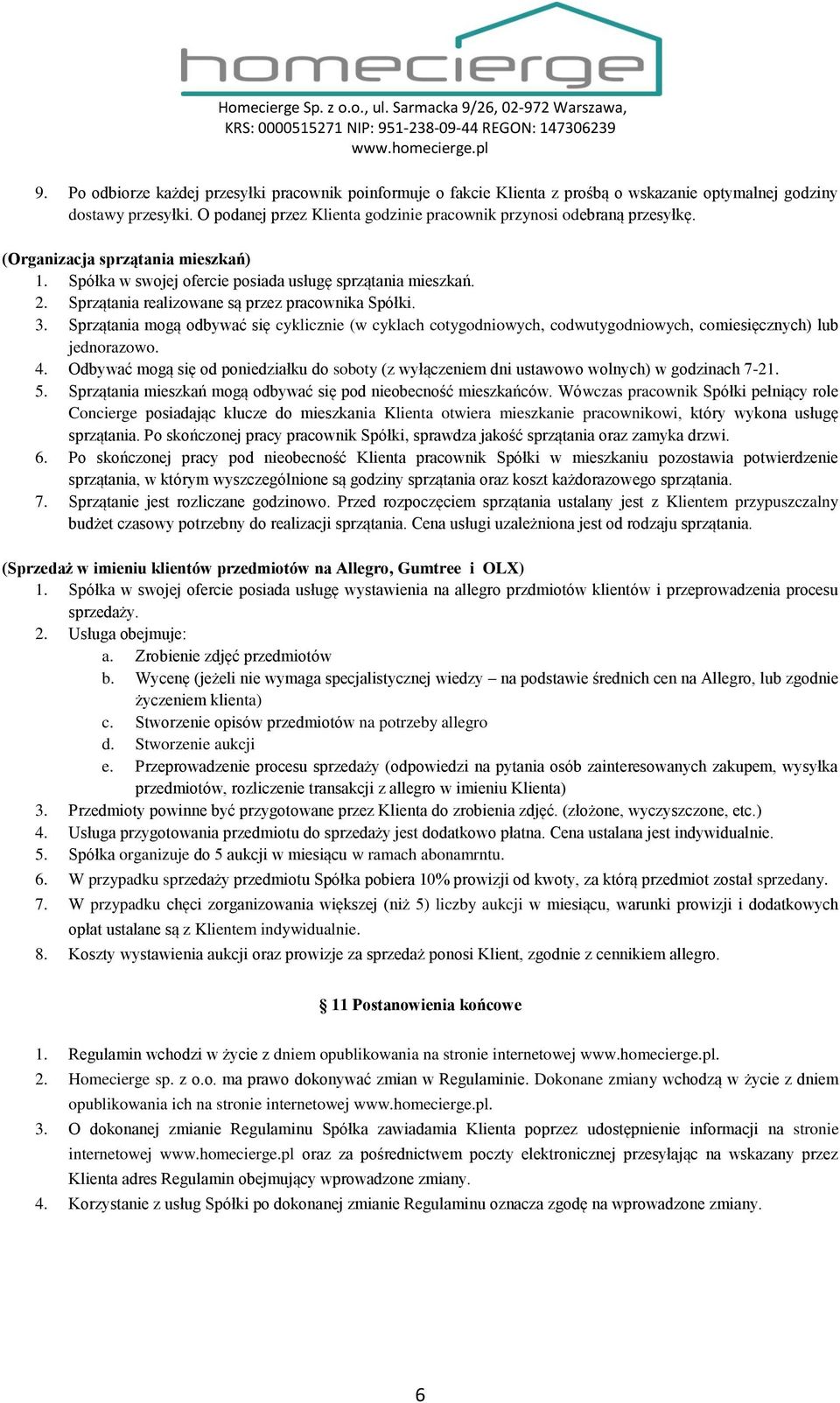 Sprzątania realizowane są przez pracownika Spółki. 3. Sprzątania mogą odbywać się cyklicznie (w cyklach cotygodniowych, codwutygodniowych, comiesięcznych) lub jednorazowo. 4.