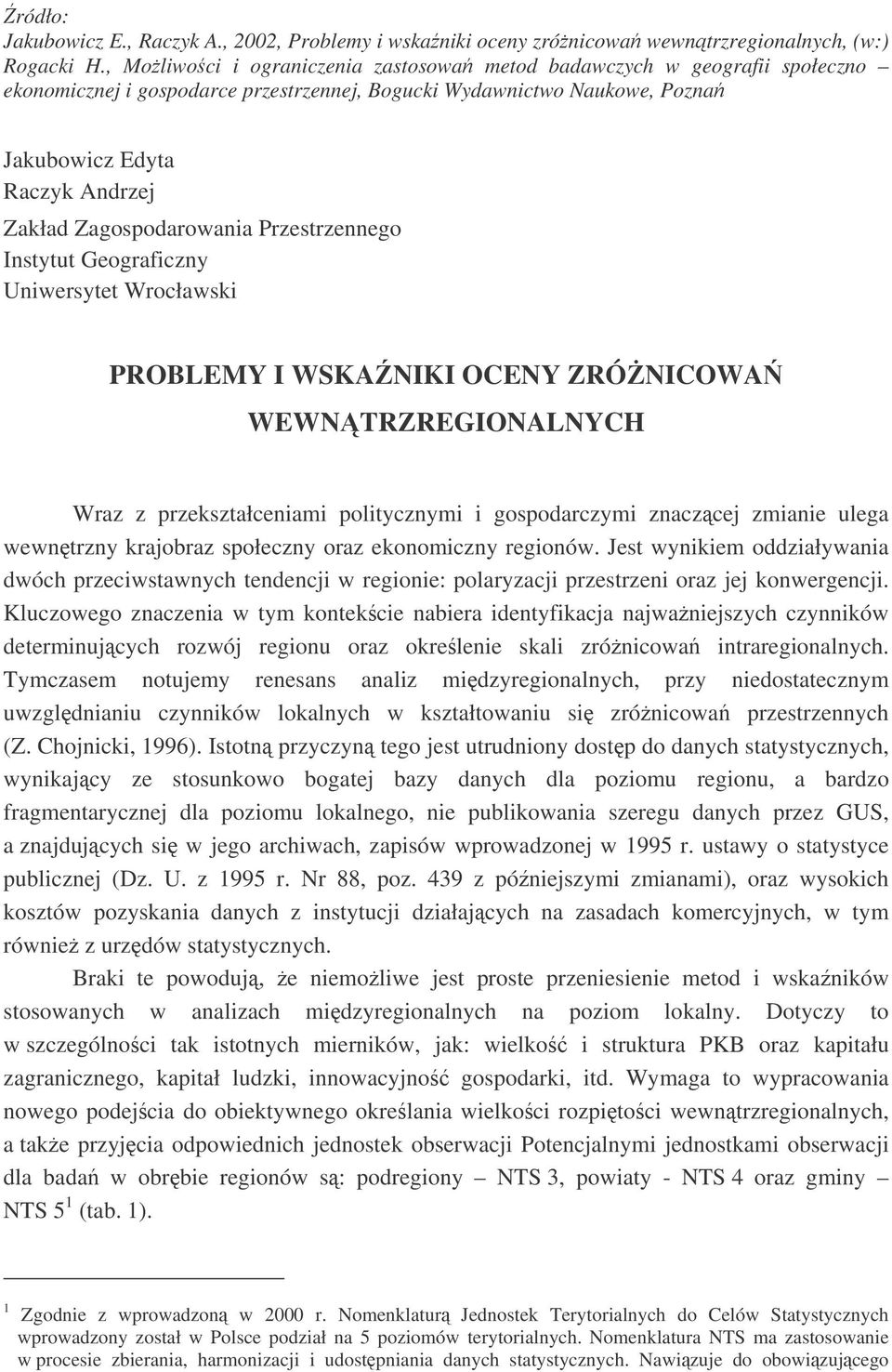 Zagospodarowania Przestrzennego Instytut Geograficzny Uniwersytet Wrocławski PROBLEMY I WSKANIKI OCENY ZRÓNICOWA WEWNTRZREGIONALNYCH Wraz z przekształceniami politycznymi i gospodarczymi znaczcej