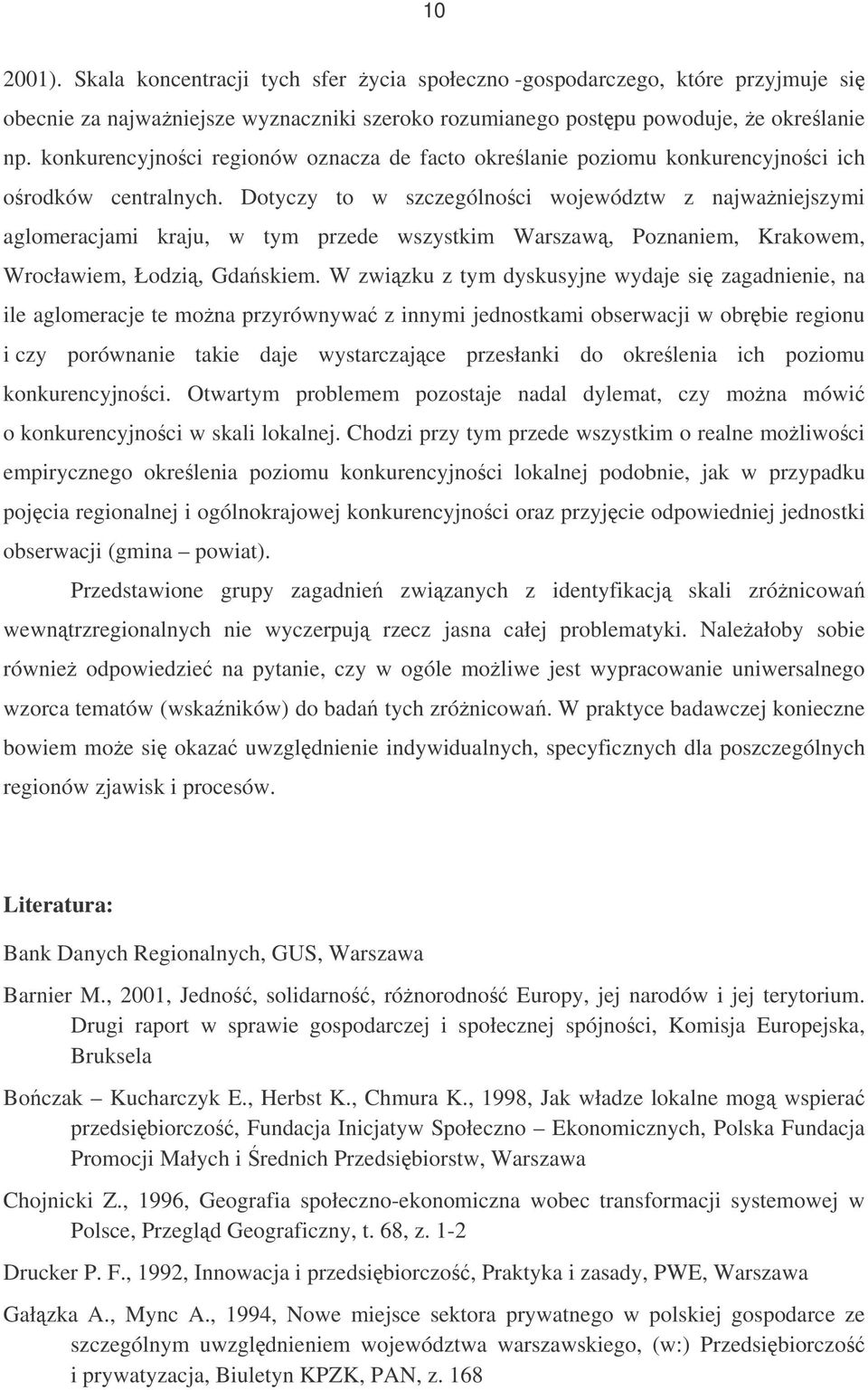 Dotyczy to w szczególnoci województw z najwaniejszymi aglomeracjami kraju, w tym przede wszystkim Warszaw, Poznaniem, Krakowem, Wrocławiem, Łodzi, Gdaskiem.