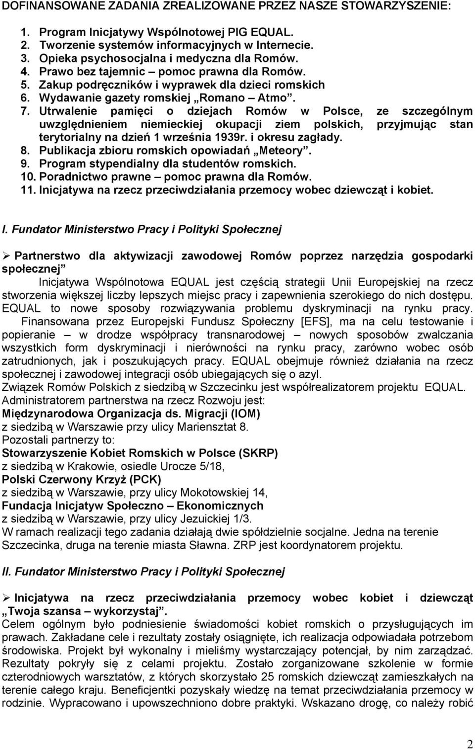 Utrwalenie pamięci o dziejach Romów w Polsce, ze szczególnym uwzględnieniem niemieckiej okupacji ziem polskich, przyjmując stan terytorialny na dzień 1 września 1939r. i okresu zagłady. 8.