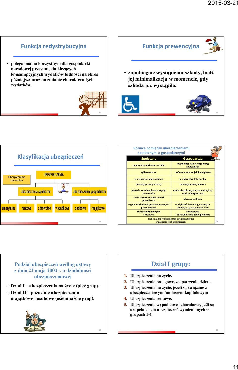 61 62 Klasyfikacja ubezpieczeń Różnice pomiędzy ubezpieczeniami społecznymi a gospodarczymi Społeczne zapewniają minimum socjalne Gospodarcze uzupełniają rozszerzają zasięg społecznych Ubezpieczenia