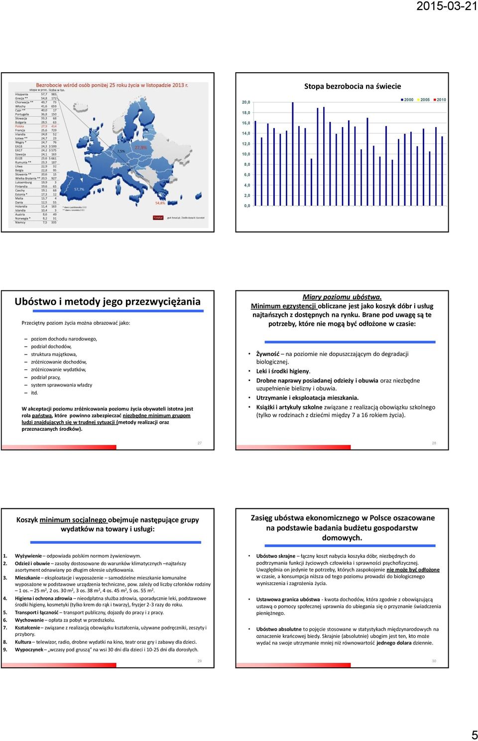 W akceptacji poziomu zróżnicowania poziomu życia obywateli istotna jest rola państwa, które powinno zabezpieczać niezbędne minimum grupom ludzi znajdujących się w trudnej sytuacji (metody realizacji