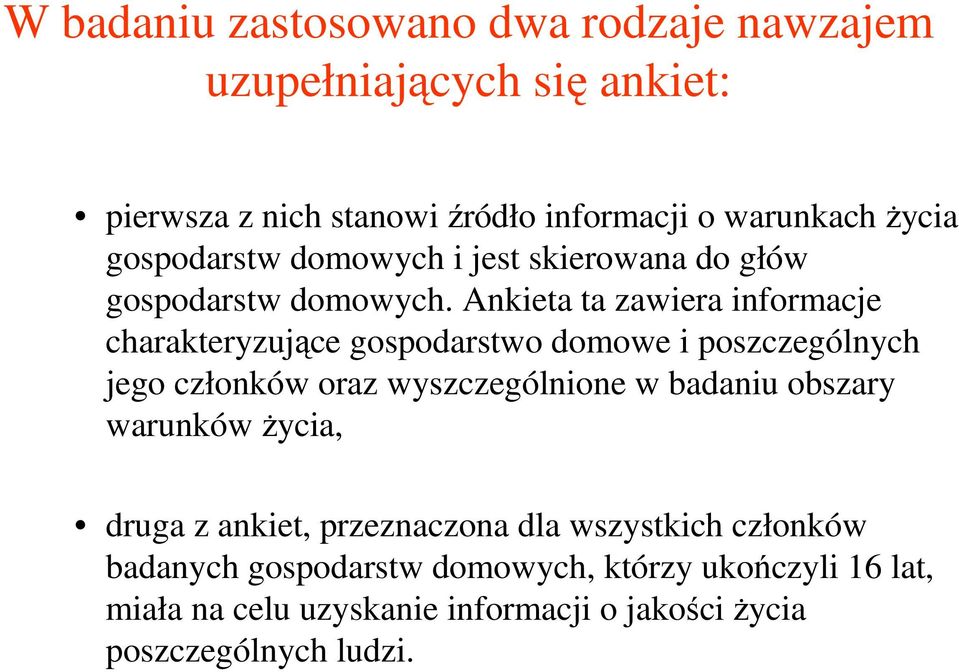 Ankieta ta zawiera informacje charakteryzujące gospodarstwo domowe i poszczególnych jego członków oraz wyszczególnione w badaniu