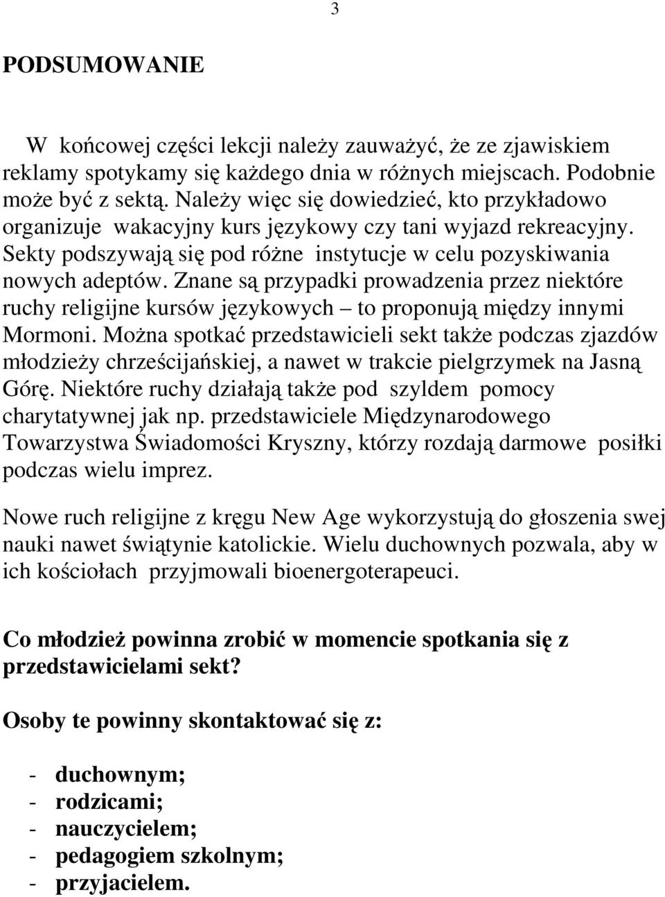 Znane są przypadki prowadzenia przez niektóre ruchy religijne kursów językowych to proponują między innymi Mormoni.