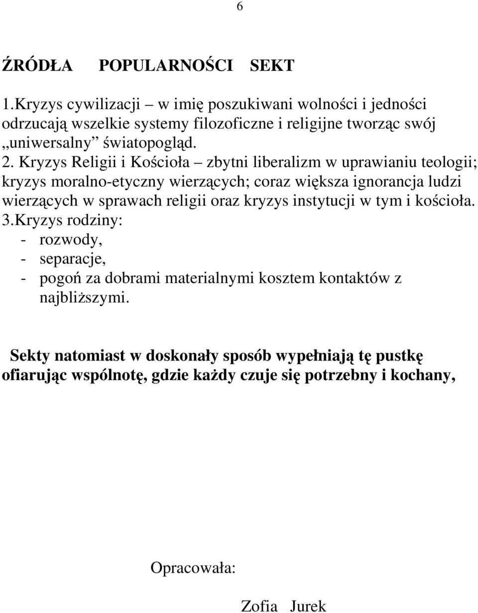 Kryzys Religii i Kościoła zbytni liberalizm w uprawianiu teologii; kryzys moralno-etyczny wierzących; coraz większa ignorancja ludzi wierzących w sprawach