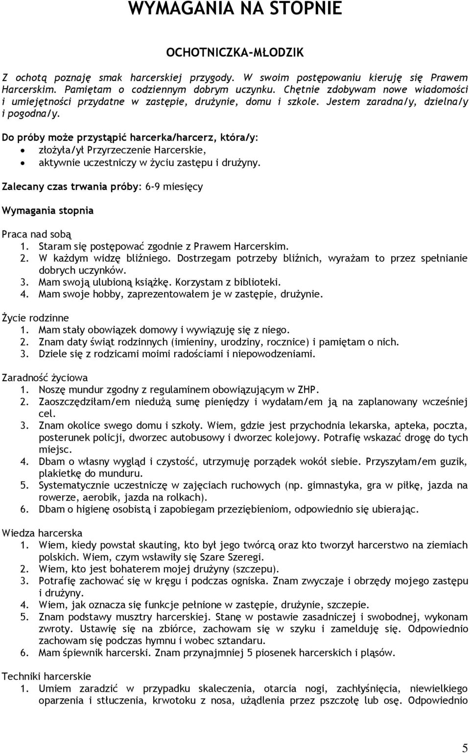 Do próby może przystąpić harcerka/harcerz, która/y: złożyła/ył Przyrzeczenie Harcerskie, aktywnie uczestniczy w życiu zastępu i drużyny.