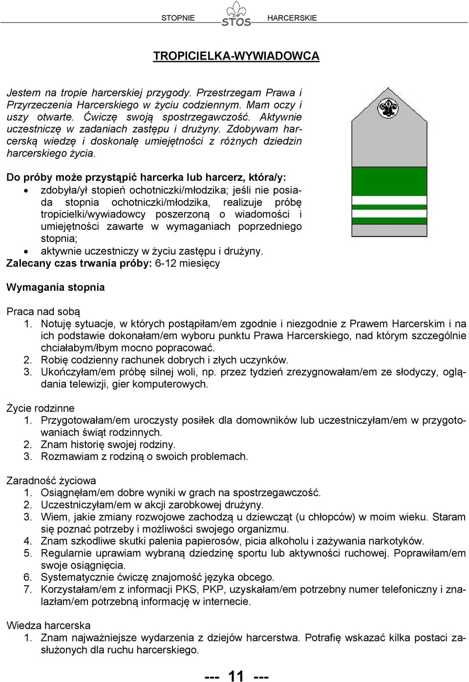 Do próby może przystąpić harcerka lub harcerz, która/y: zdobyła/ył stopień ochotniczki/młodzika; jeśli nie posiada stopnia ochotniczki/młodzika, realizuje próbę tropicielki/wywiadowcy poszerzoną o