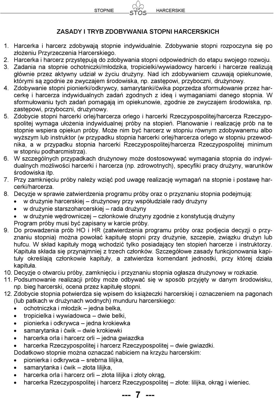 Zadania na stopnie ochotniczki/młodzika, tropicielki/wywiadowcy harcerki i harcerze realizują głównie przez aktywny udział w życiu drużyny.