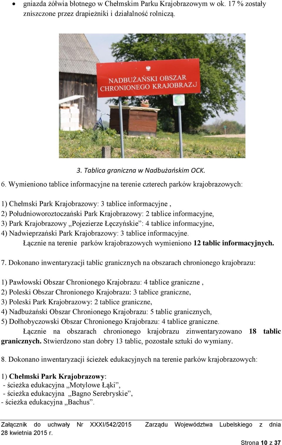 3) Park Krajobrazowy Pojezierze Łęczyńskie : 4 tablice informacyjne, 4) Nadwieprzański Park Krajobrazowy: 3 tablice informacyjne.
