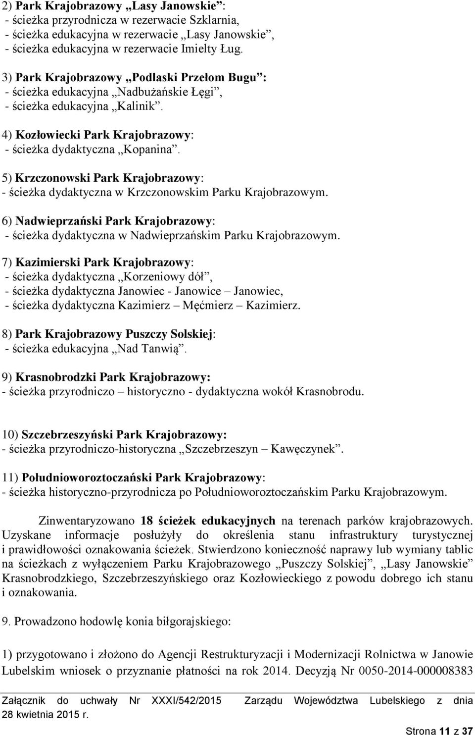 5) Krzczonowski Park Krajobrazowy: - ścieżka dydaktyczna w Krzczonowskim Parku Krajobrazowym. 6) Nadwieprzański Park Krajobrazowy: - ścieżka dydaktyczna w Nadwieprzańskim Parku Krajobrazowym.