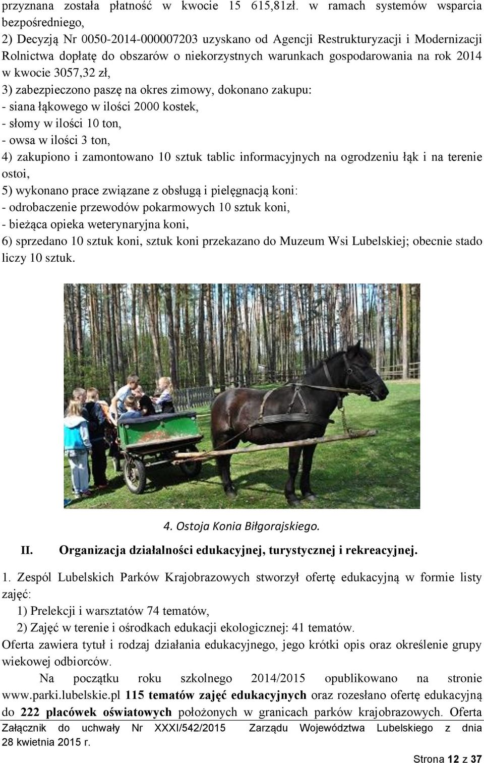 gospodarowania na rok 2014 w kwocie 3057,32 zł, 3) zabezpieczono paszę na okres zimowy, dokonano zakupu: - siana łąkowego w ilości 2000 kostek, - słomy w ilości 10 ton, - owsa w ilości 3 ton, 4)