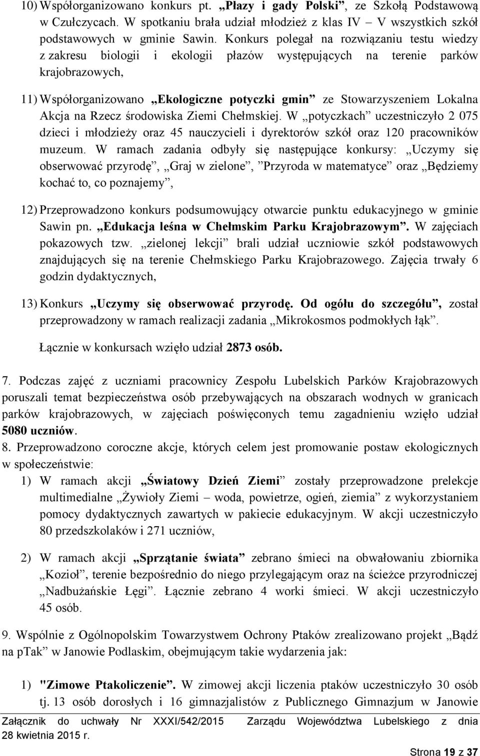 Lokalna Akcja na Rzecz środowiska Ziemi Chełmskiej. W potyczkach uczestniczyło 2 075 dzieci i młodzieży oraz 45 nauczycieli i dyrektorów szkół oraz 120 pracowników muzeum.