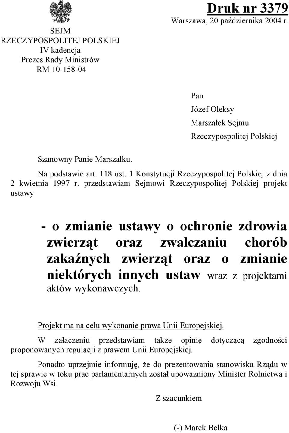 przedstawiam Sejmowi Rzeczypospolitej Polskiej projekt ustawy - o zmianie ustawy o ochronie zdrowia zwierząt oraz zwalczaniu chorób zakaźnych zwierząt oraz o zmianie niektórych innych ustaw wraz z