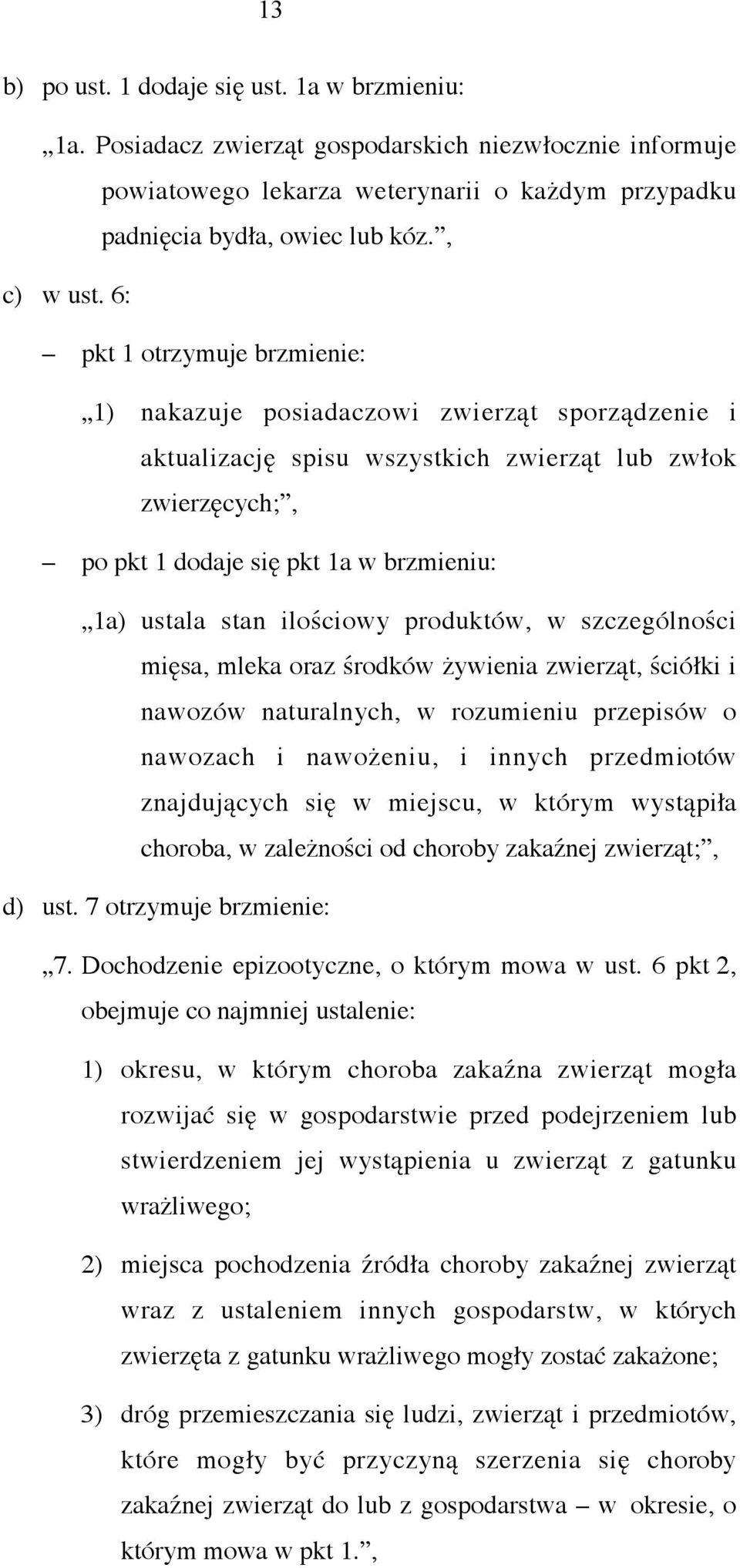 6: pkt 1 otrzymuje brzmienie: 1) nakazuje posiadaczowi zwierząt sporządzenie i aktualizację spisu wszystkich zwierząt lub zwłok zwierzęcych;, po pkt 1 dodaje się pkt 1a w brzmieniu: 1a) ustala stan