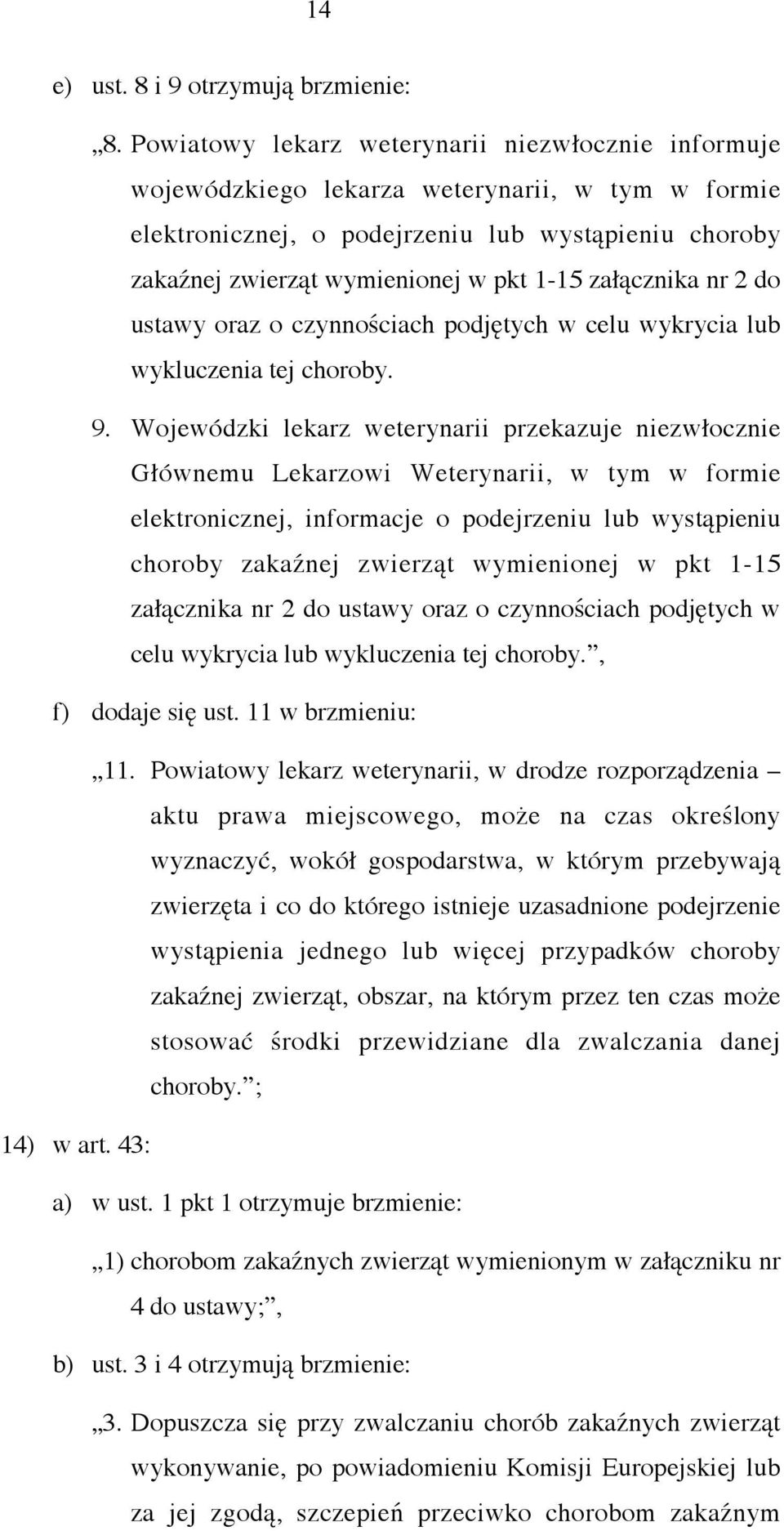 załącznika nr 2 do ustawy oraz o czynnościach podjętych w celu wykrycia lub wykluczenia tej choroby. 9.