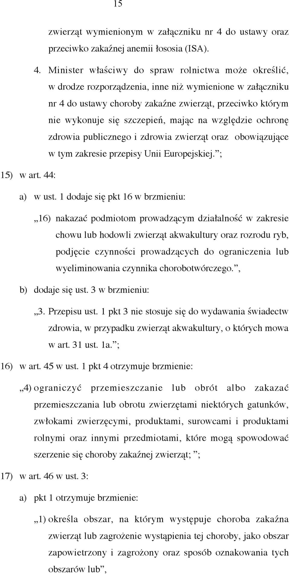 Minister właściwy do spraw rolnictwa może określić, w drodze rozporządzenia, inne niż wymienione w załączniku nr 4 do ustawy choroby zakaźne zwierząt, przeciwko którym nie wykonuje się szczepień,