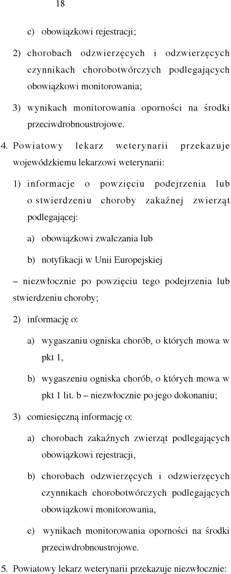 Powiatowy lekarz weterynarii przekazuje wojewódzkiemu lekarzowi weterynarii: 1) informacje o powzięciu podejrzenia lub o stwierdzeniu choroby zakaźnej zwierząt podlegającej: a) obowiązkowi zwalczania