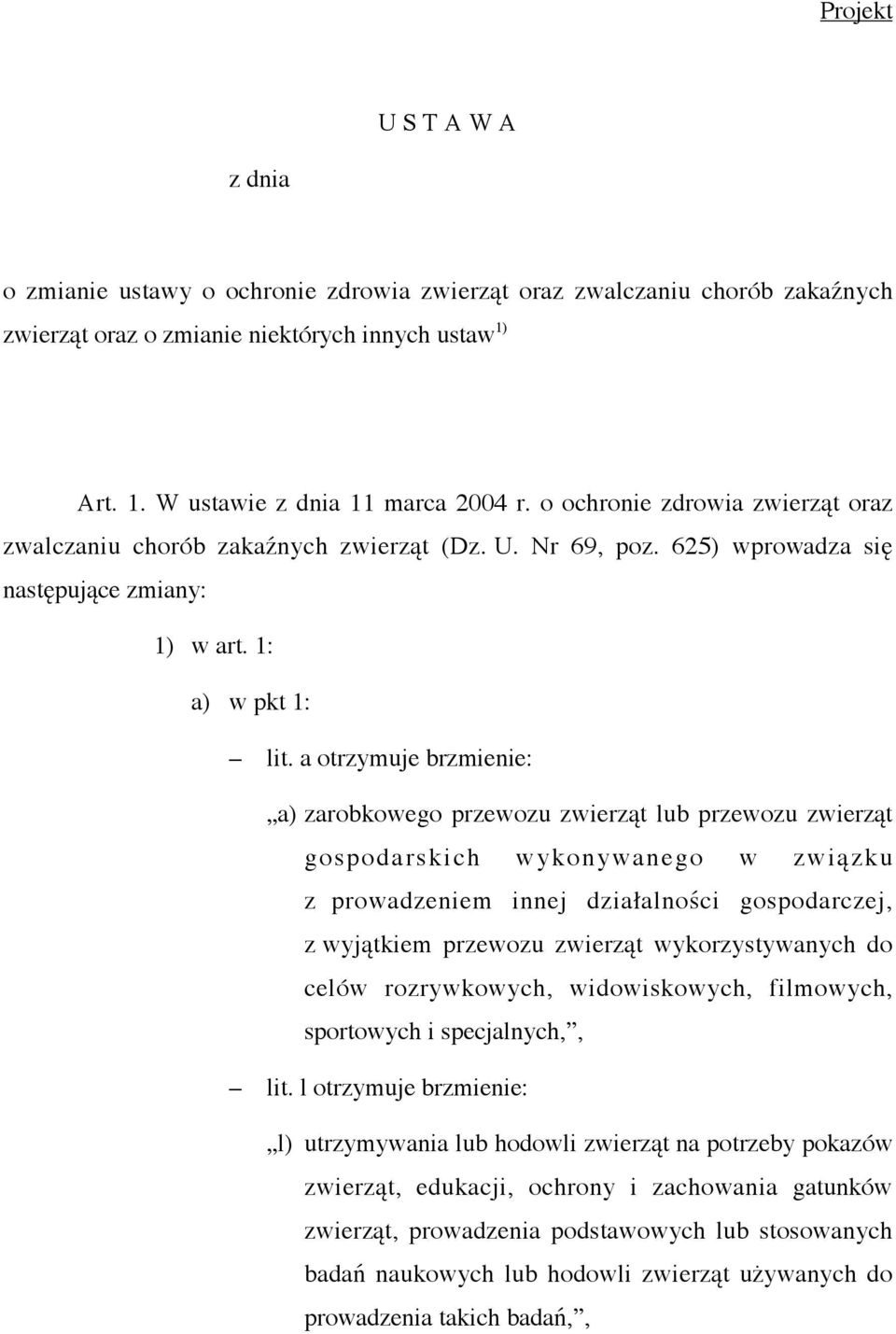 a otrzymuje brzmienie: a) zarobkowego przewozu zwierząt lub przewozu zwierząt gospodarskich wykonywanego w związku z prowadzeniem innej działalności gospodarczej, z wyjątkiem przewozu zwierząt