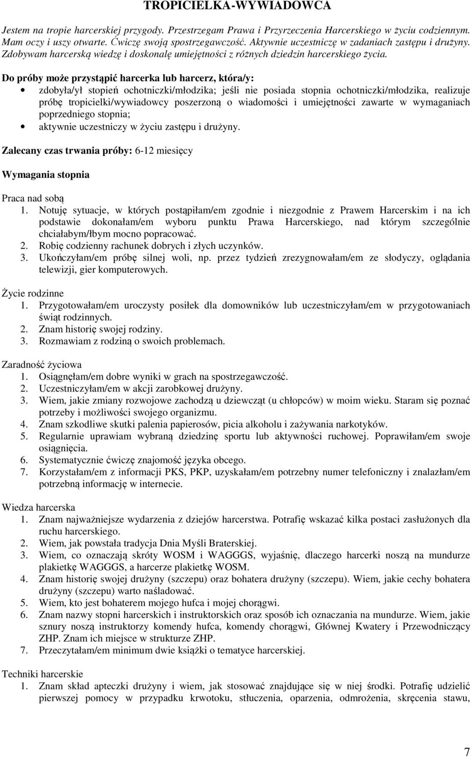 Do próby może przystąpić harcerka lub harcerz, która/y: zdobyła/ył stopień ochotniczki/młodzika; jeśli nie posiada stopnia ochotniczki/młodzika, realizuje próbę tropicielki/wywiadowcy poszerzoną o