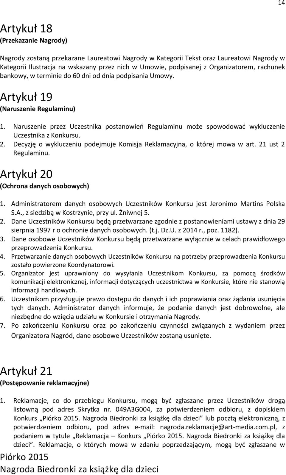 Naruszenie przez Uczestnika postanowień Regulaminu może spowodować wykluczenie Uczestnika z Konkursu. 2. Decyzję o wykluczeniu podejmuje Komisja Reklamacyjna, o której mowa w art. 21 ust 2 Regulaminu.