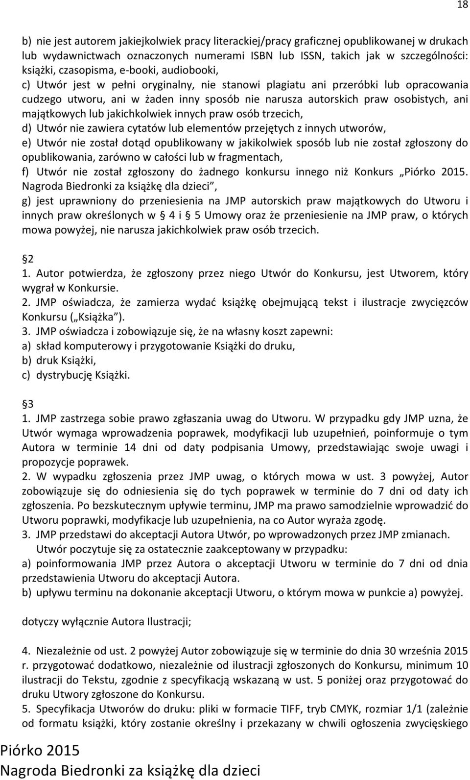 majątkowych lub jakichkolwiek innych praw osób trzecich, d) Utwór nie zawiera cytatów lub elementów przejętych z innych utworów, e) Utwór nie został dotąd opublikowany w jakikolwiek sposób lub nie