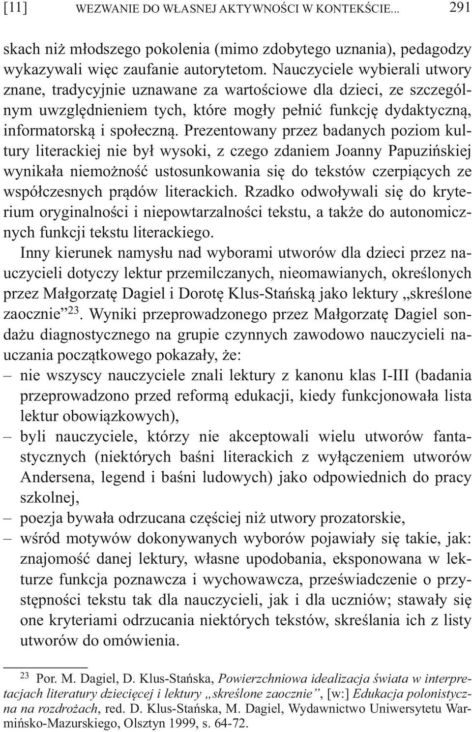 Prezentowany przez badanych poziom kultury literackiej nie był wysoki, z czego zdaniem Joanny Papuzińskiej wynikała niemożność ustosunkowania się do tekstów czerpiących ze współczesnych prądów