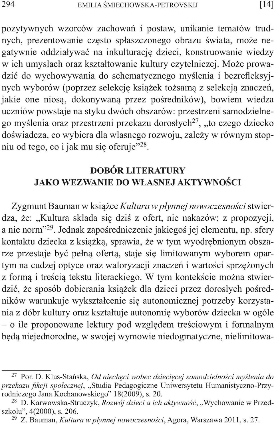 Może prowadzić do wychowywania do schematycznego myślenia i bezrefleksyjnych wyborów (poprzez selekcję książek tożsamą z selekcją znaczeń, jakie one niosą, dokonywaną przez pośredników), bowiem