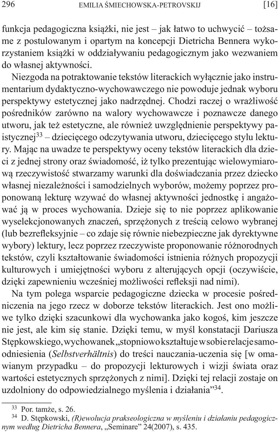 Niezgoda na potraktowanie tekstów literackich wyłącznie jako instrumentarium dydaktyczno-wychowawczego nie powoduje jednak wyboru perspektywy estetycznej jako nadrzędnej.