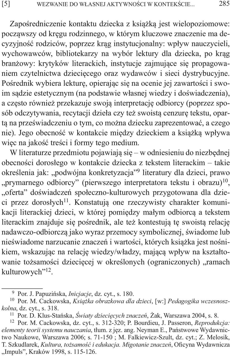 nauczycieli, wychowawców, bibliotekarzy na wybór lektury dla dziecka, po krąg branżowy: krytyków literackich, instytucje zajmujące się propagowaniem czytelnictwa dziecięcego oraz wydawców i sieci