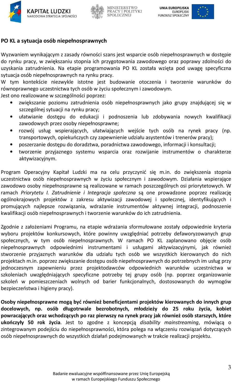 W tym kontekście niezwykle istotne jest budowanie otoczenia i tworzenie warunków do równoprawnego uczestnictwa tych osób w życiu społecznym i zawodowym.