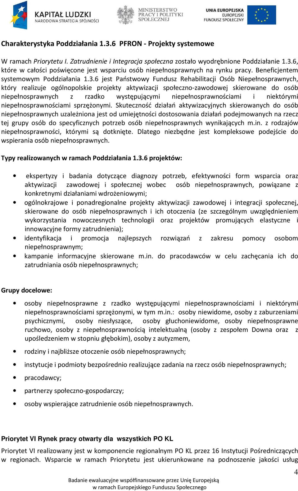 6 jest Państwowy Fundusz Rehabilitacji Osób Niepełnosprawnych, który realizuje ogólnopolskie projekty aktywizacji społeczno-zawodowej skierowane do osób niepełnosprawnych z rzadko występującymi