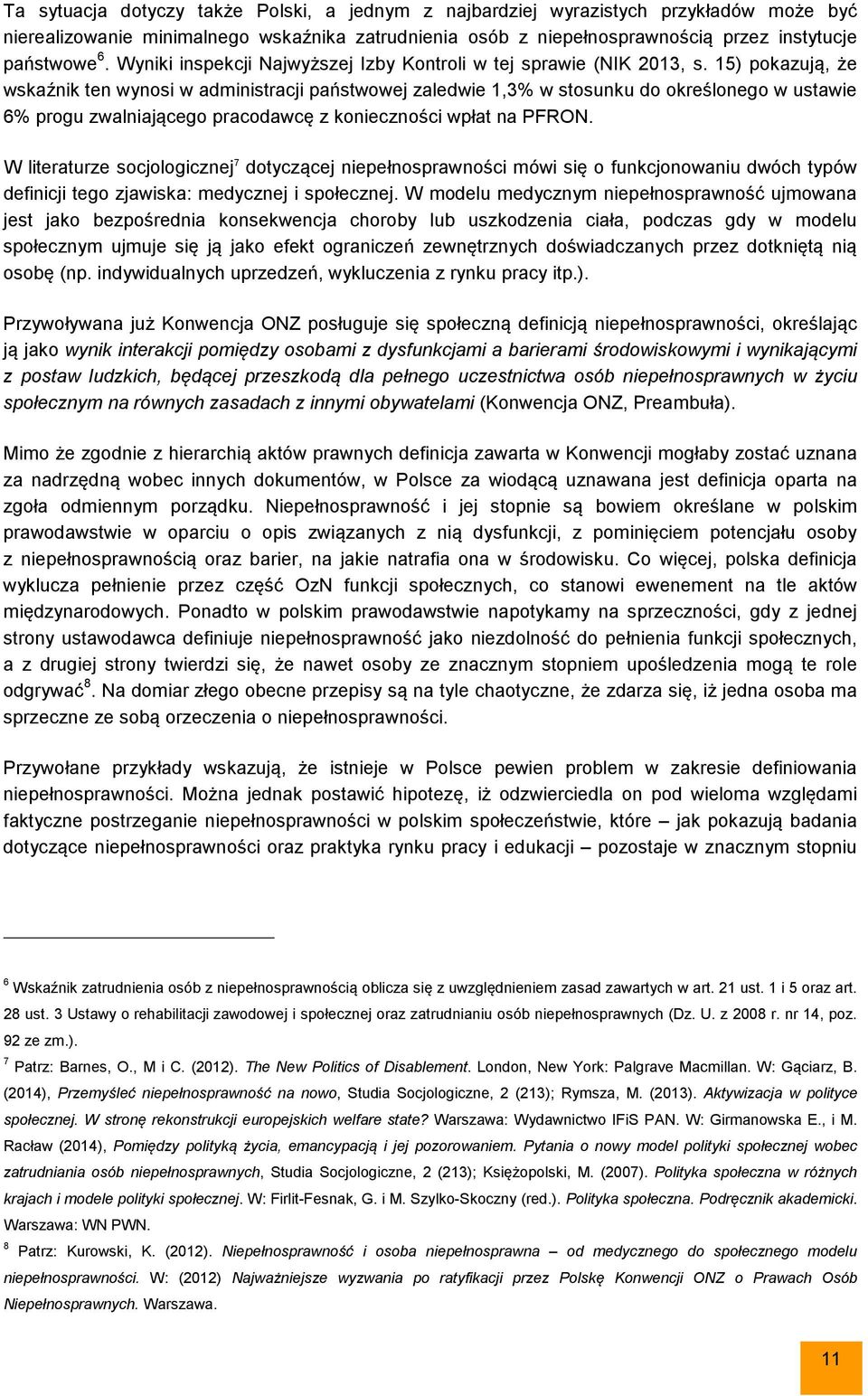 15) pokazują, że wskaźnik ten wynosi w administracji państwowej zaledwie 1,3% w stosunku do określonego w ustawie 6% progu zwalniającego pracodawcę z konieczności wpłat na PFRON.