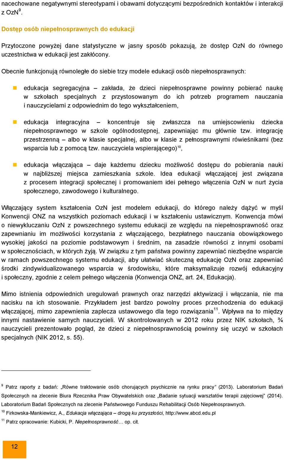 Obecnie funkcjonują równoległe do siebie trzy modele edukacji osób niepełnosprawnych: edukacja segregacyjna zakłada, że dzieci niepełnosprawne powinny pobierać naukę w szkołach specjalnych z