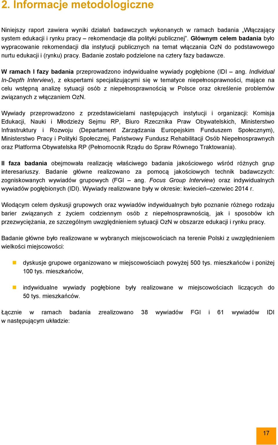 Badanie zostało podzielone na cztery fazy badawcze. W ramach I fazy badania przeprowadzono indywidualne wywiady pogłębione (IDI ang.