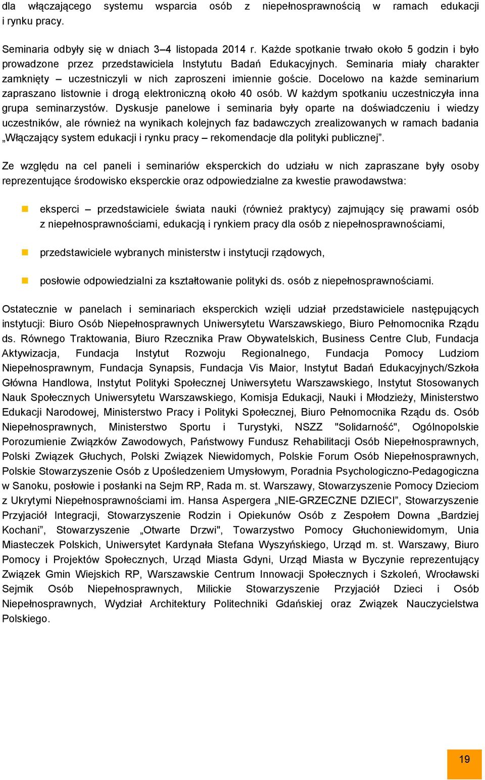 Docelowo na każde seminarium zapraszano listownie i drogą elektroniczną około 40 osób. W każdym spotkaniu uczestniczyła inna grupa seminarzystów.